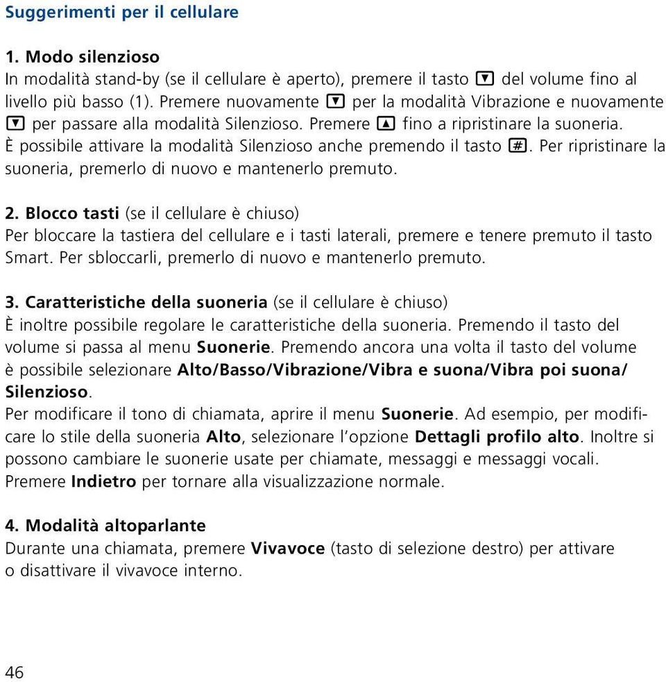 È possibile attivare la modalità Silenzioso anche premendo il tasto #. Per ripristinare la suoneria, premerlo di nuovo e mantenerlo premuto. 2.