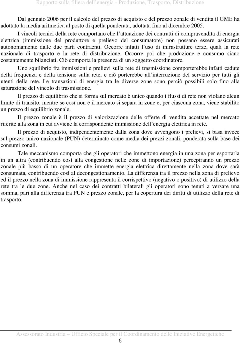 autonomamente dalle due parti contraenti. Occorre infatti l uso di infrastrutture terze, quali la rete nazionale di trasporto e la rete di distribuzione.