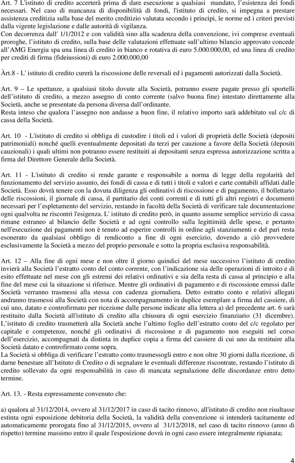 previsti dalla vigente legislazione e dalle autorità di vigilanza.