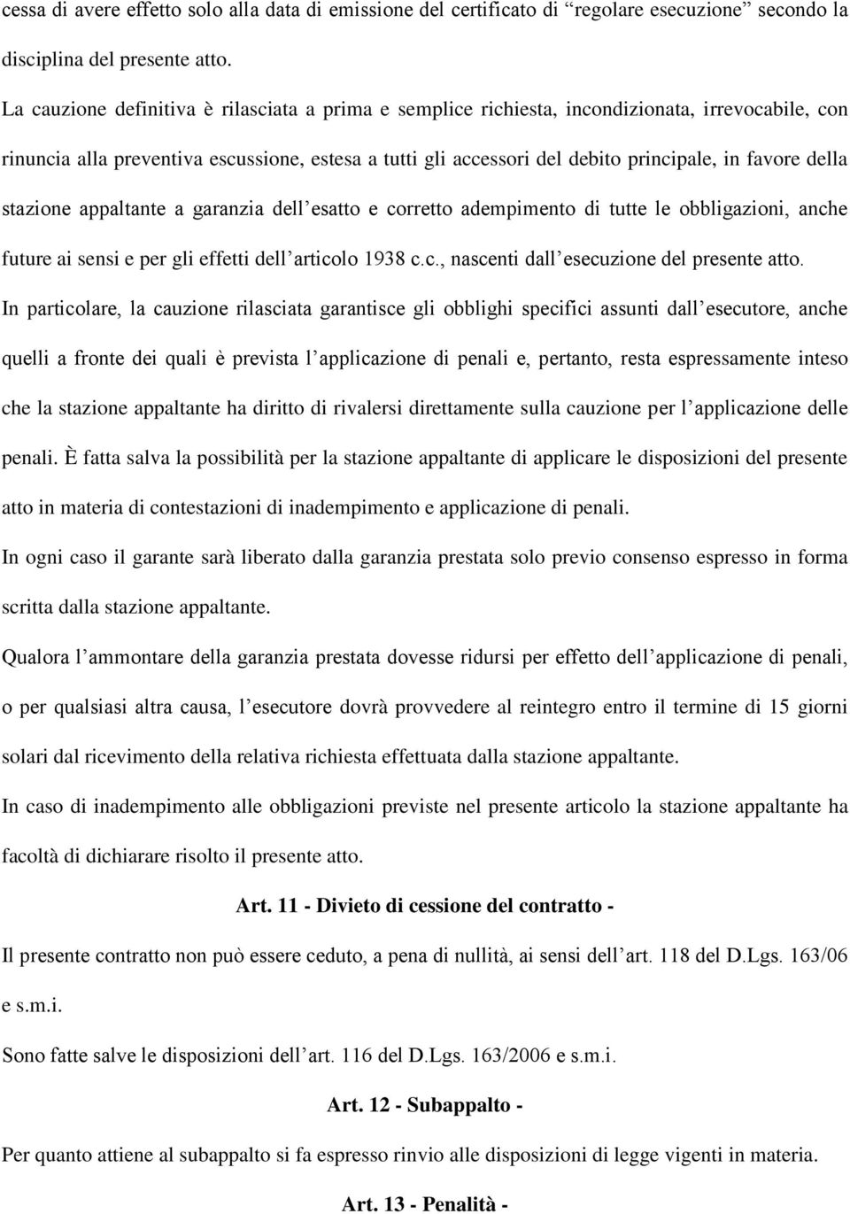 della stazione appaltante a garanzia dell esatto e corretto adempimento di tutte le obbligazioni, anche future ai sensi e per gli effetti dell articolo 1938 c.c., nascenti dall esecuzione del presente atto.