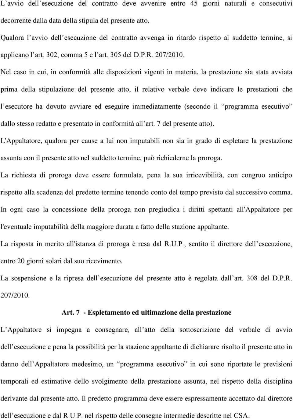 Nel caso in cui, in conformità alle disposizioni vigenti in materia, la prestazione sia stata avviata prima della stipulazione del presente atto, il relativo verbale deve indicare le prestazioni che