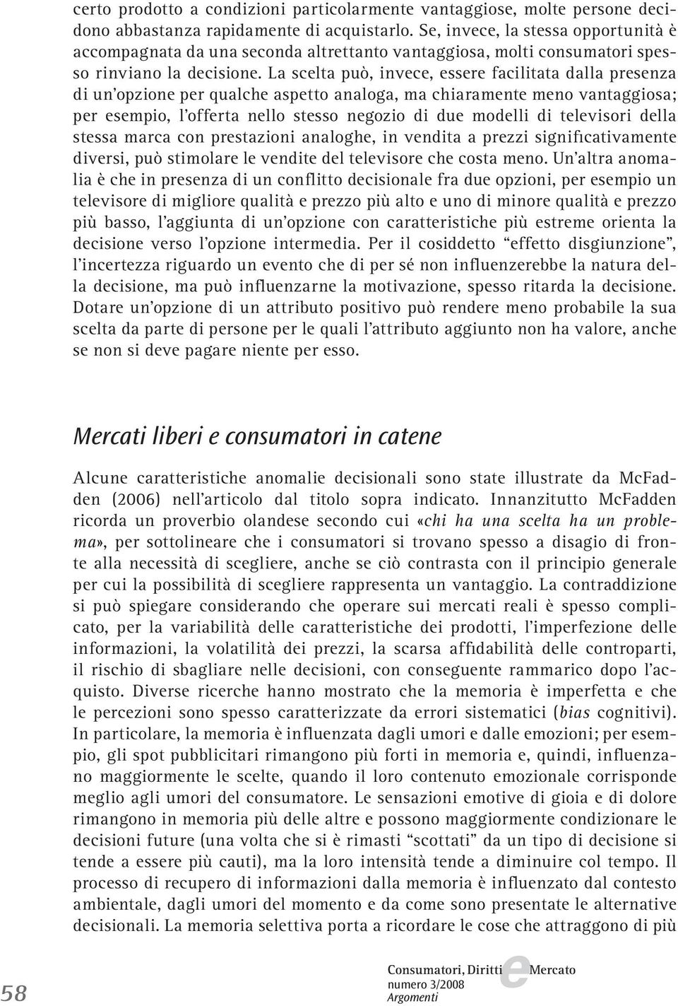 La sclta può, invc, ssr facilitata dalla prsnza di un opzion pr qualch asptto analoga, ma chiaramnt mno vantaggiosa; pr smpio, l offrta nllo stsso ngozio di du modlli di tlvisori dlla stssa marca con