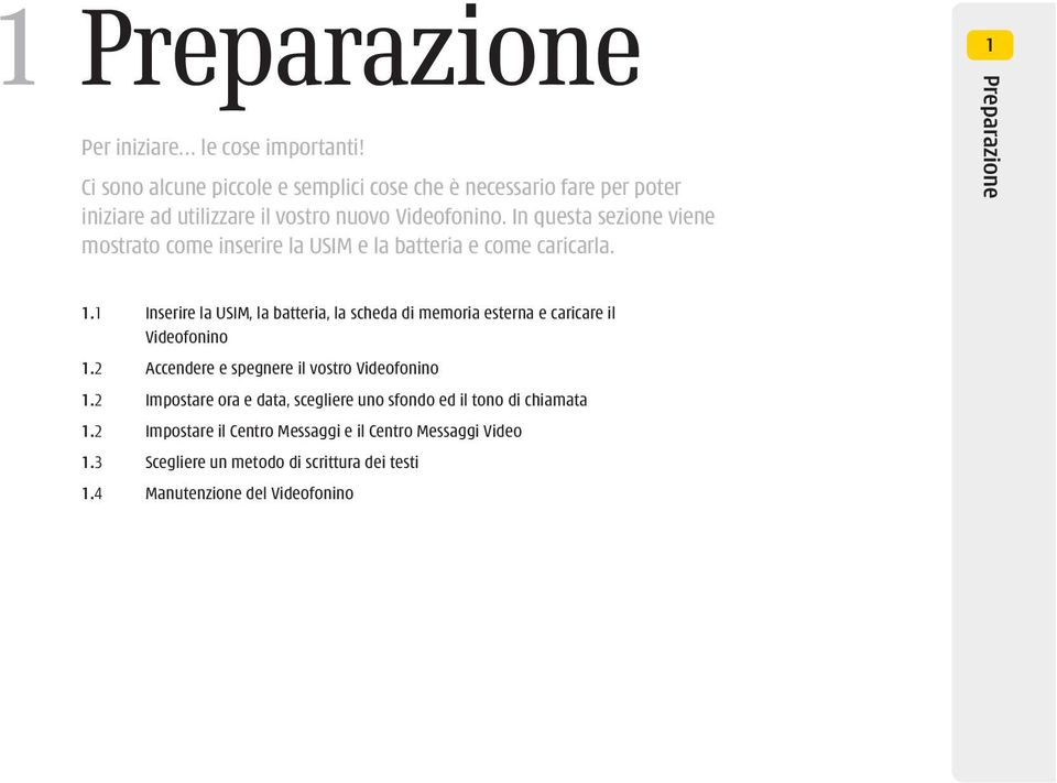 In questa sezione viene mostrato come inserire la USIM e la batteria e come caricarla. 1 Preparazione 1.