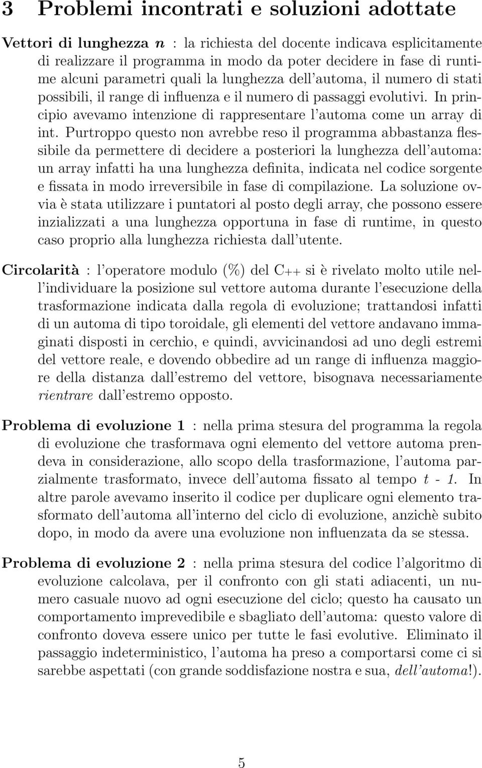 In principio avevamo intenzione di rappresentare l automa come un array di int.