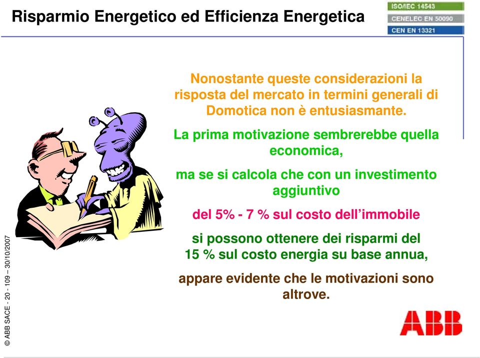 La prima motivazione sembrerebbe quella economica, ma se si calcola che con un investimento aggiuntivo del 5% -