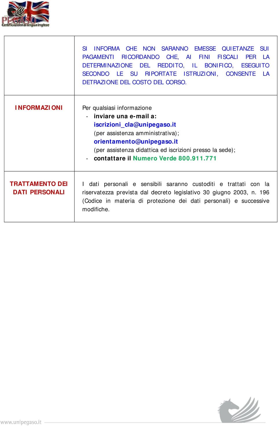 it (per assistenza amministrativa); orientamento@unipegaso.it (per assistenza didattica ed iscrizioni presso la sede); contattare il Numero Verde 800.911.