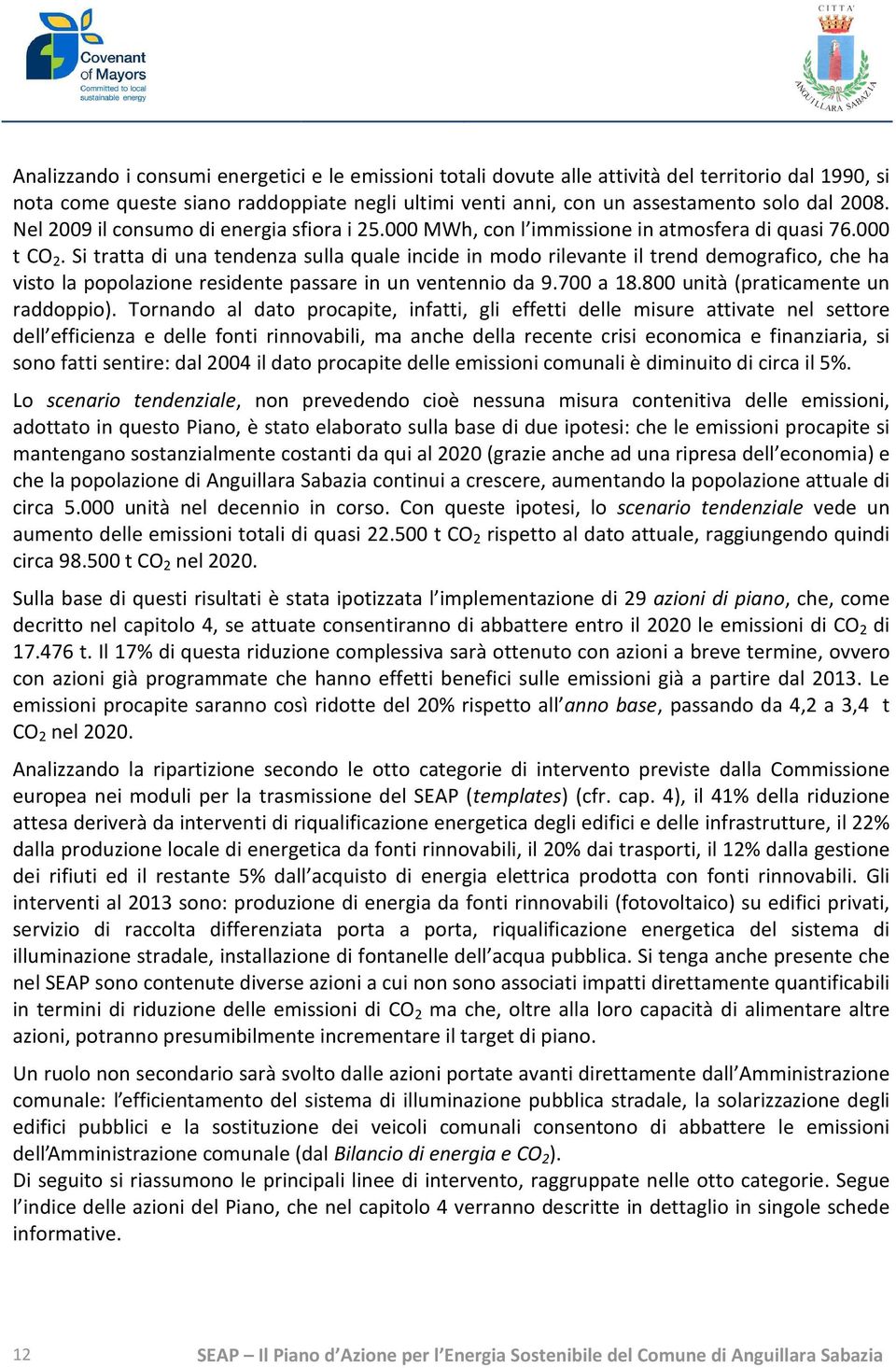 Si tratta di una tendenza sulla quale incide in modo rilevante il trend demografico, che ha visto la popolazione residente passare in un ventennio da 9.700 a 18.800 unità (praticamente un raddoppio).