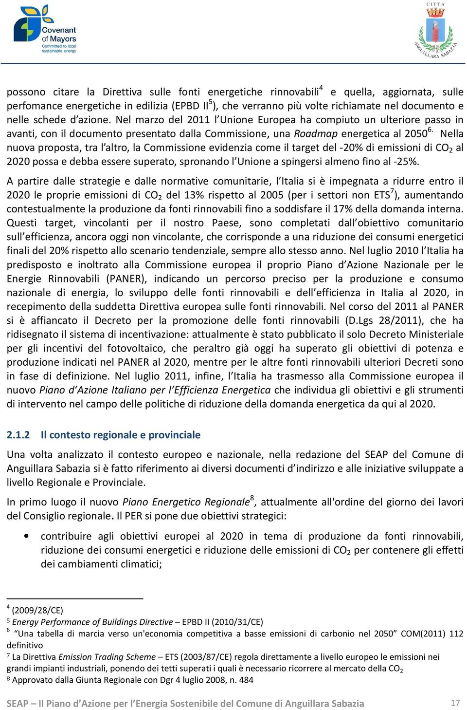 Nella nuova proposta, tra l altro, la Commissione evidenzia come il target del -20% di emissioni di CO 2 al 2020 possa e debba essere superato, spronando l Unione a spingersi almeno fino al -25%.