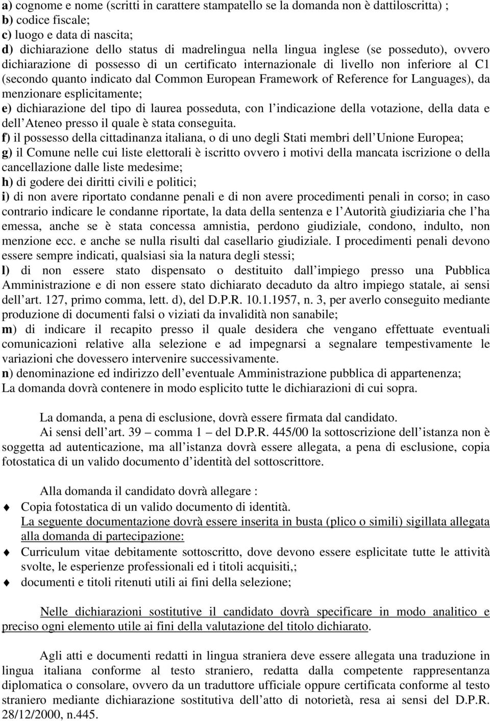 Languages), da menzionare esplicitamente; e) dichiarazione del tipo di laurea posseduta, con l indicazione della votazione, della data e dell Ateneo presso il quale è stata conseguita.