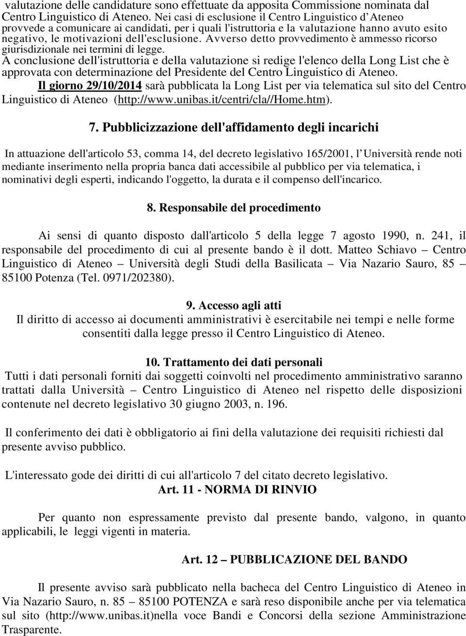 Avverso detto provvedimento è ammesso ricorso giurisdizionale nei termini di legge.