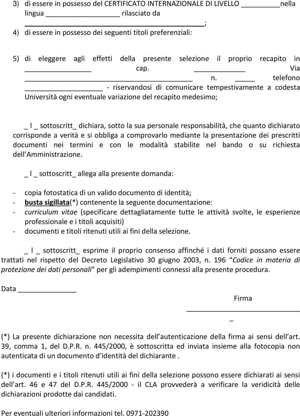 telefono - riservandosi di comunicare tempestivamente a codesta Università ogni eventuale variazione del recapito medesimo; _ l _ sottoscritt_ dichiara, sotto la sua personale responsabilità, che