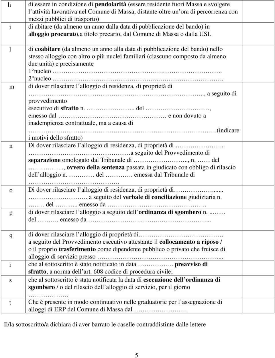 alla data di pubblicazione del bando) nello stesso alloggio con altro o più nuclei familiari (ciascuno composto da almeno due unità) e precisamente 1 nucleo.. 2 nucleo.