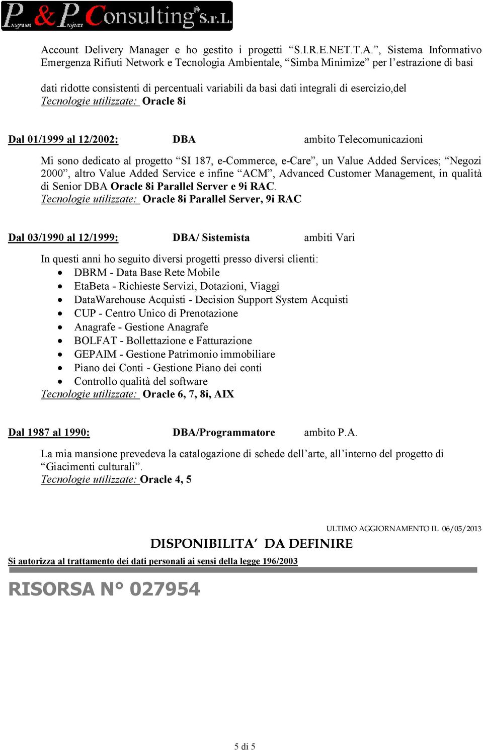 e-commerce, e-care, un Value Added Services; Negozi 2000, altro Value Added Service e infine ACM, Advanced Customer Management, in qualità di Senior DBA Oracle 8i Parallel Server e 9i RAC.