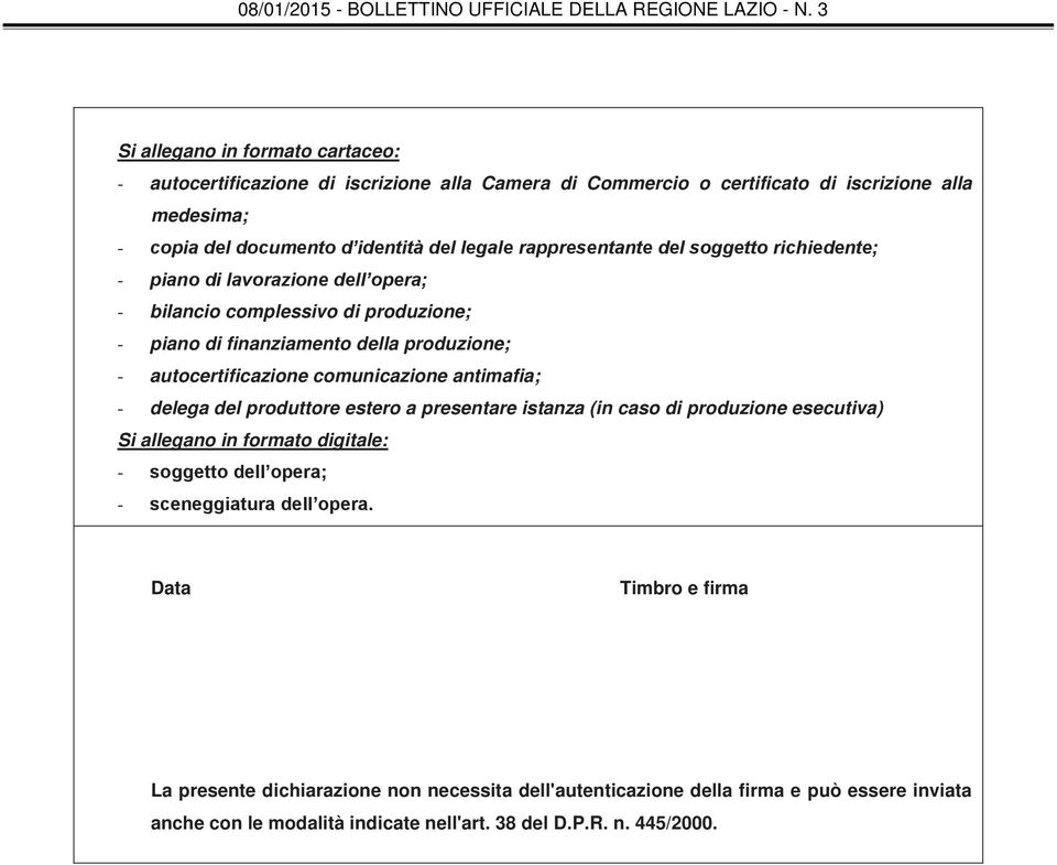 comunicazione antimafia; - delega del produttore estero a presentare istanza (in caso di produzione esecutiva) Si allegano in formato digitale: - soggetto dell opera; - sceneggiatura