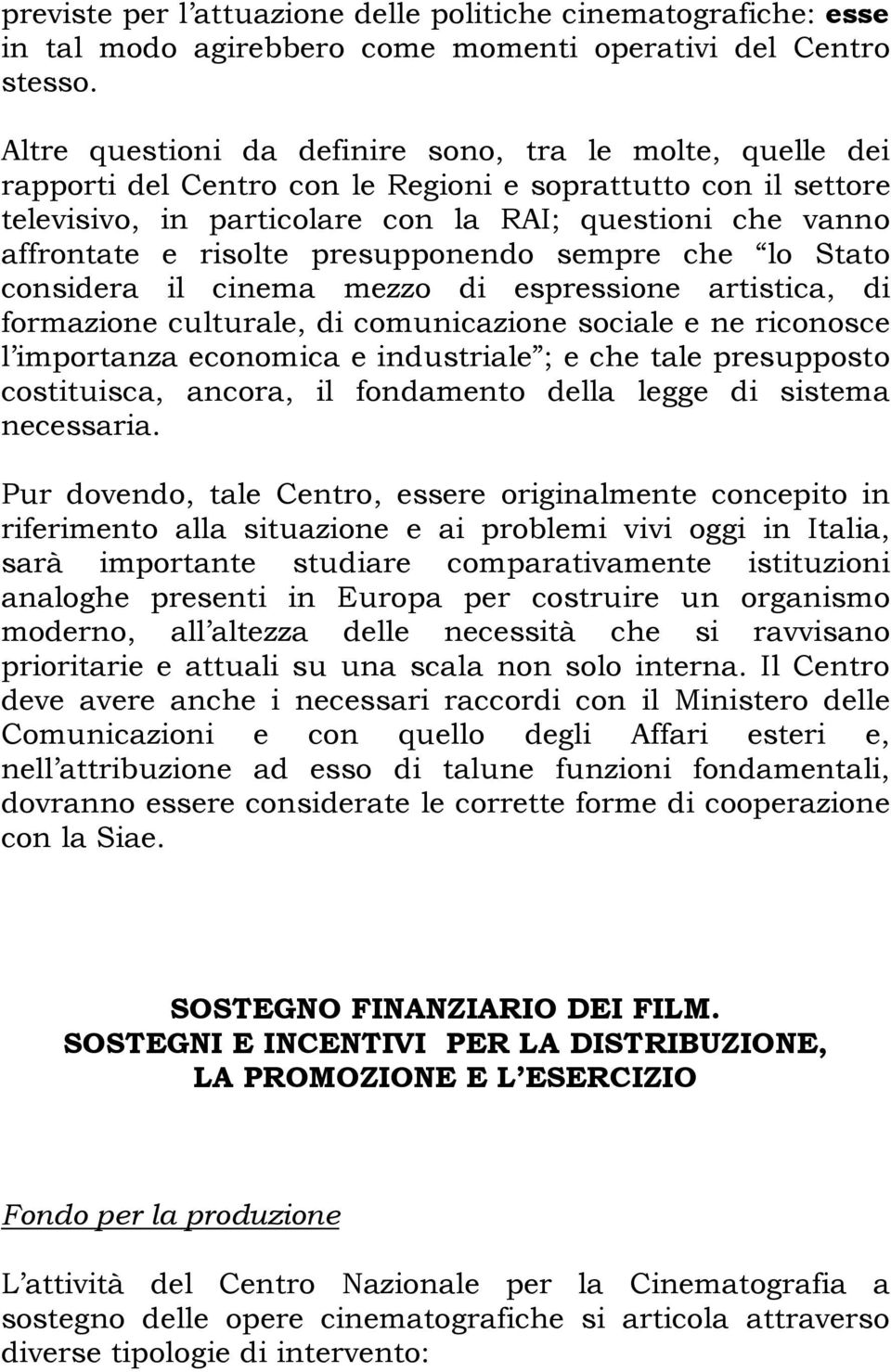 risolte presupponendo sempre che lo Stato considera il cinema mezzo di espressione artistica, di formazione culturale, di comunicazione sociale e ne riconosce l importanza economica e industriale ; e