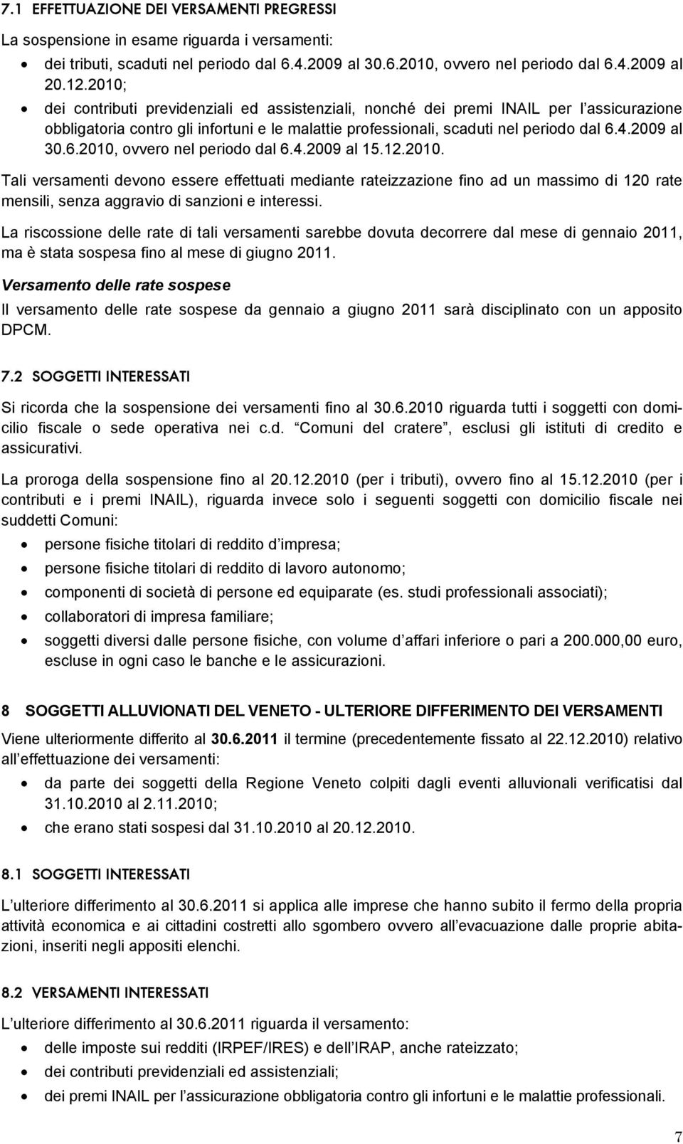 4.2009 al 30.6.2010, ovvero nel periodo dal 6.4.2009 al 15.12.2010. Tali versamenti devono essere effettuati mediante rateizzazione fino ad un massimo di 120 rate mensili, senza aggravio di sanzioni e interessi.