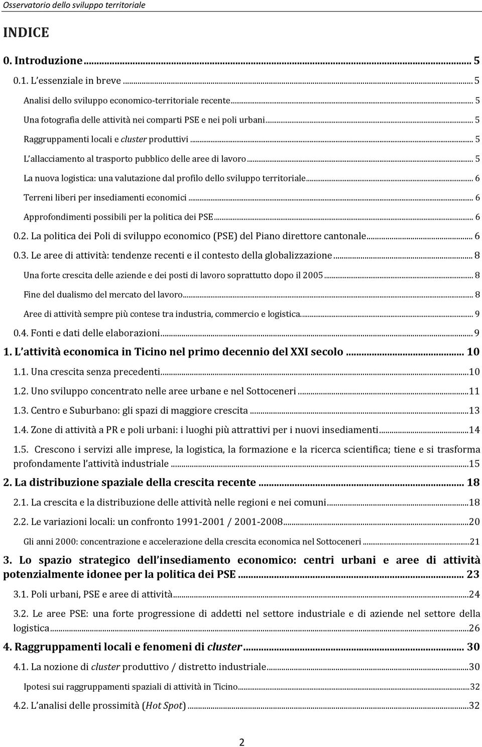 .. 5 La nuova logistica: una valutazione dal profilo dello sviluppo territoriale... 6 Terreni liberi per insediamenti economici... 6 Approfondimenti possibili per la politica dei PSE... 6 0.2.