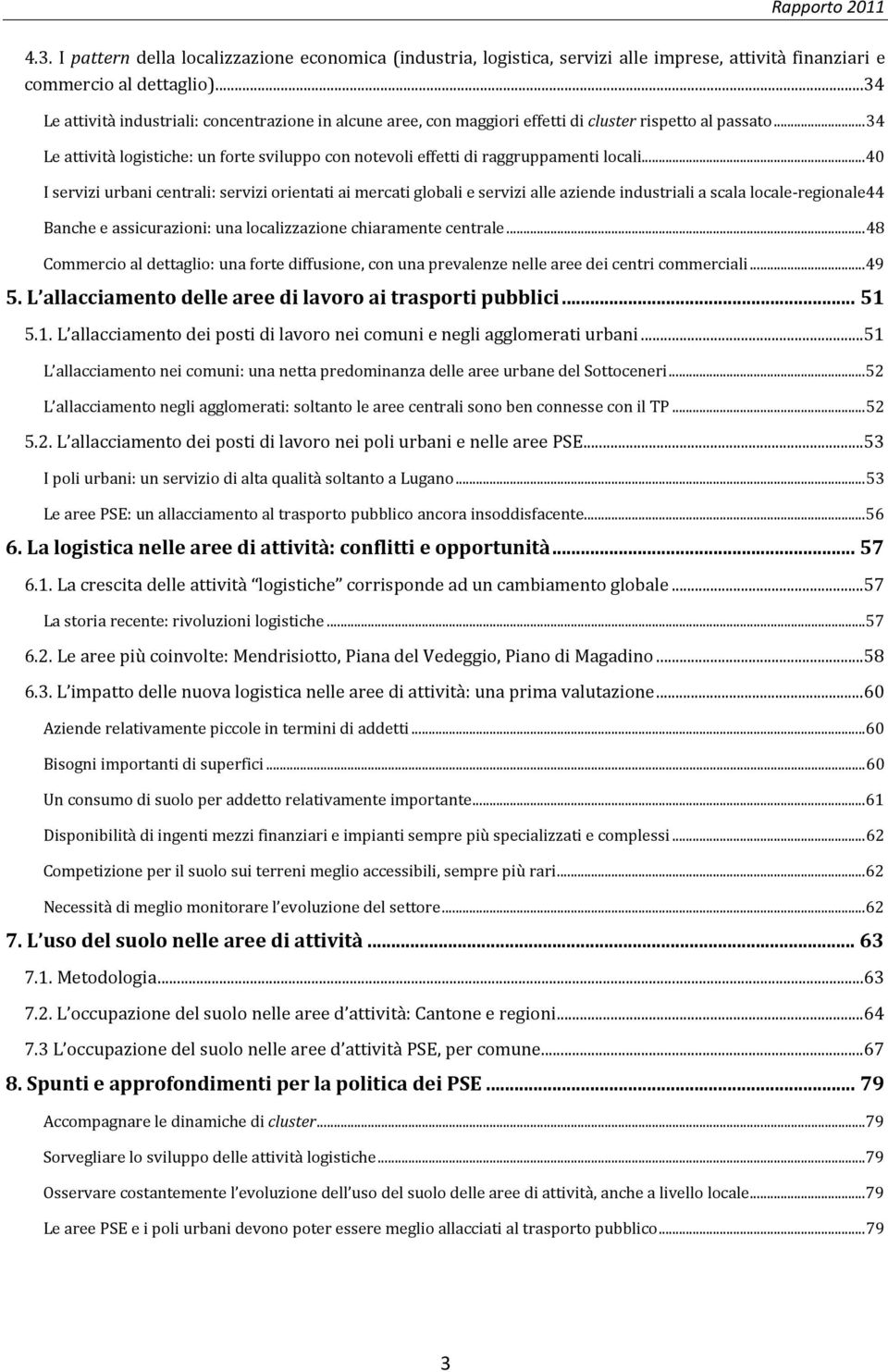 .. 34 Le attività logistiche: un forte sviluppo con notevoli effetti di raggruppamenti locali.