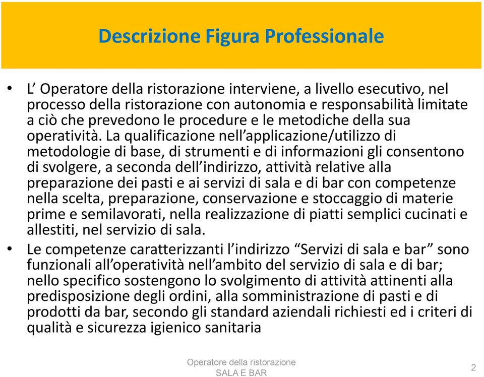 La qualificazione nell applicazione/utilizzo di metodologie di base, di strumenti e di informazioni gli consentono di svolgere, a seconda dell indirizzo, attività relative alla preparazione dei pasti