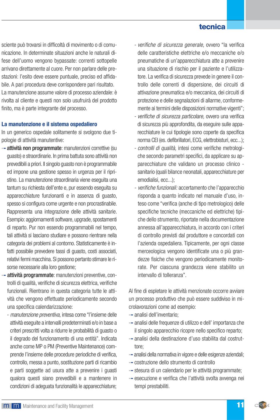 La manutenzione assume valore di processo aziendale: è rivolta al cliente e questi non solo usufruirà del prodotto finito, ma è parte integrante del processo.