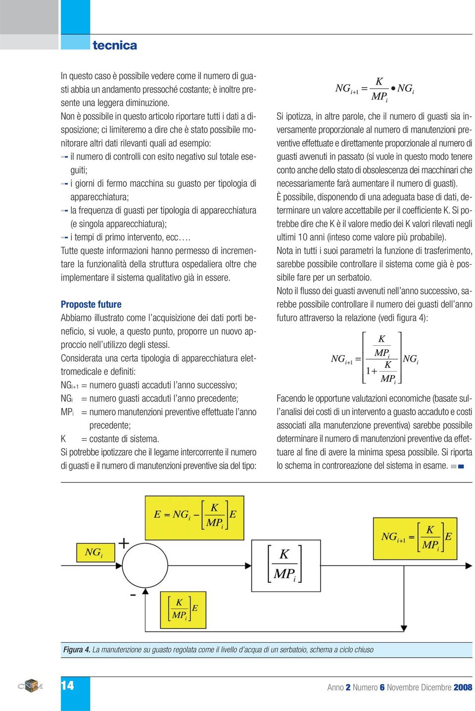 esito negativo sul totale eseguiti; -- i giorni di fermo macchina su guasto per tipologia di apparecchiatura; -- la frequenza di guasti per tipologia di apparecchiatura (e singola apparecchiatura);