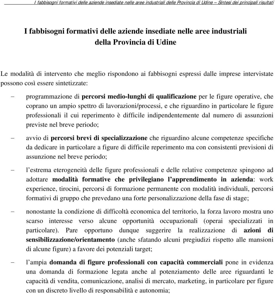 qualificazione per le figure operative, che coprano un ampio spettro di lavorazioni/processi, e che riguardino in particolare le figure professionali il cui reperimento è difficile indipendentemente