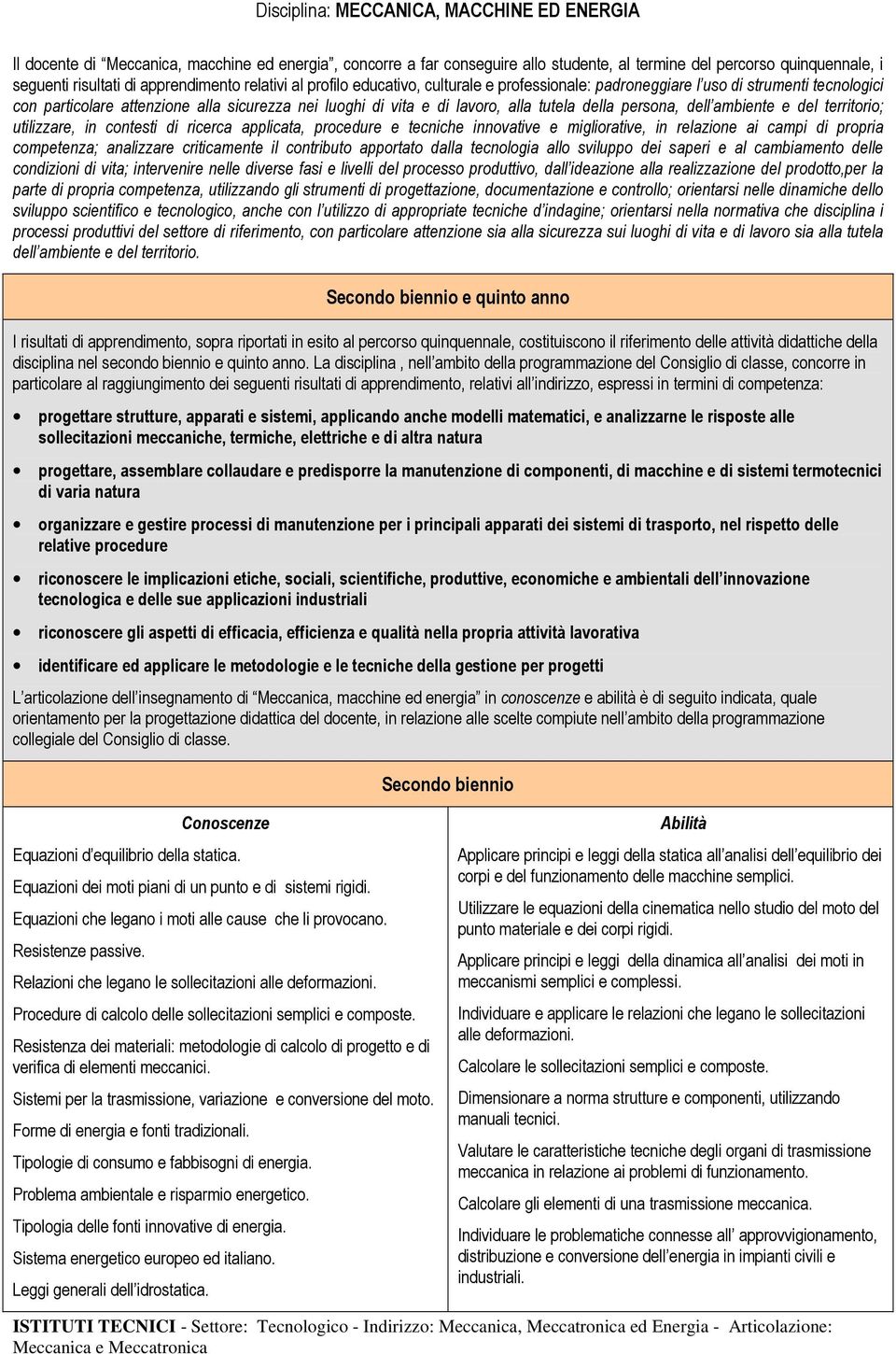 tutela della persona, dell ambiente e del territorio; utilizzare, in contesti di ricerca applicata, procedure e tecniche innovative e migliorative, in relazione ai campi di propria competenza;