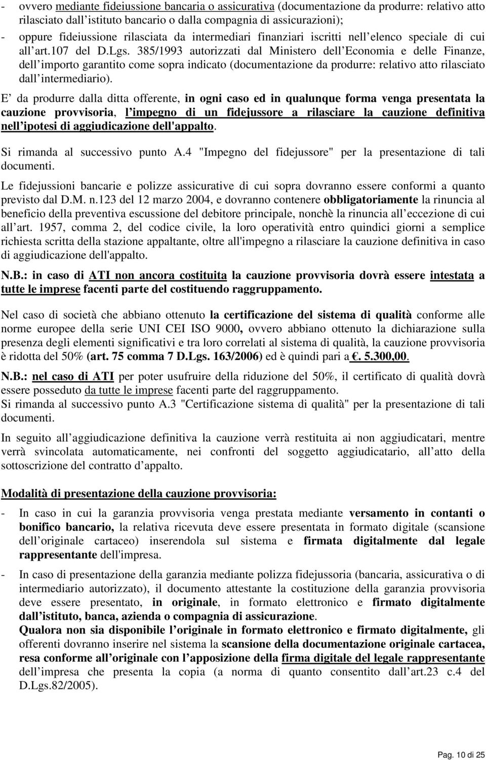 385/1993 autorizzati dal Ministero dell Economia e delle Finanze, dell importo garantito come sopra indicato (documentazione da produrre: relativo atto rilasciato dall intermediario).