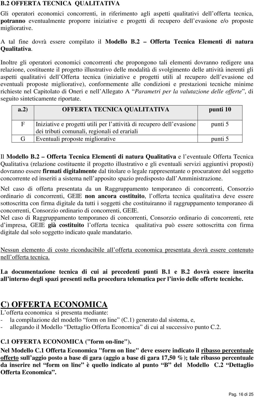 Inoltre gli operatori economici concorrenti che propongono tali elementi dovranno redigere una relazione, costituente il progetto illustrativo delle modalità di svolgimento delle attività inerenti