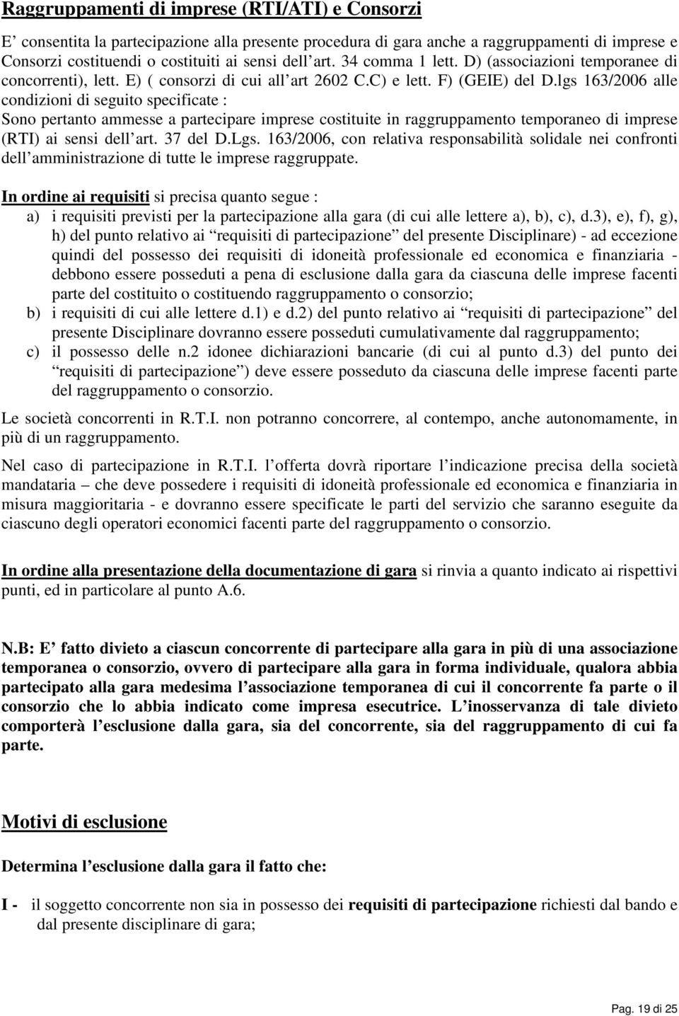 lgs 163/2006 alle condizioni di seguito specificate : Sono pertanto ammesse a partecipare imprese costituite in raggruppamento temporaneo di imprese (RTI) ai sensi dell art. 37 del D.Lgs.