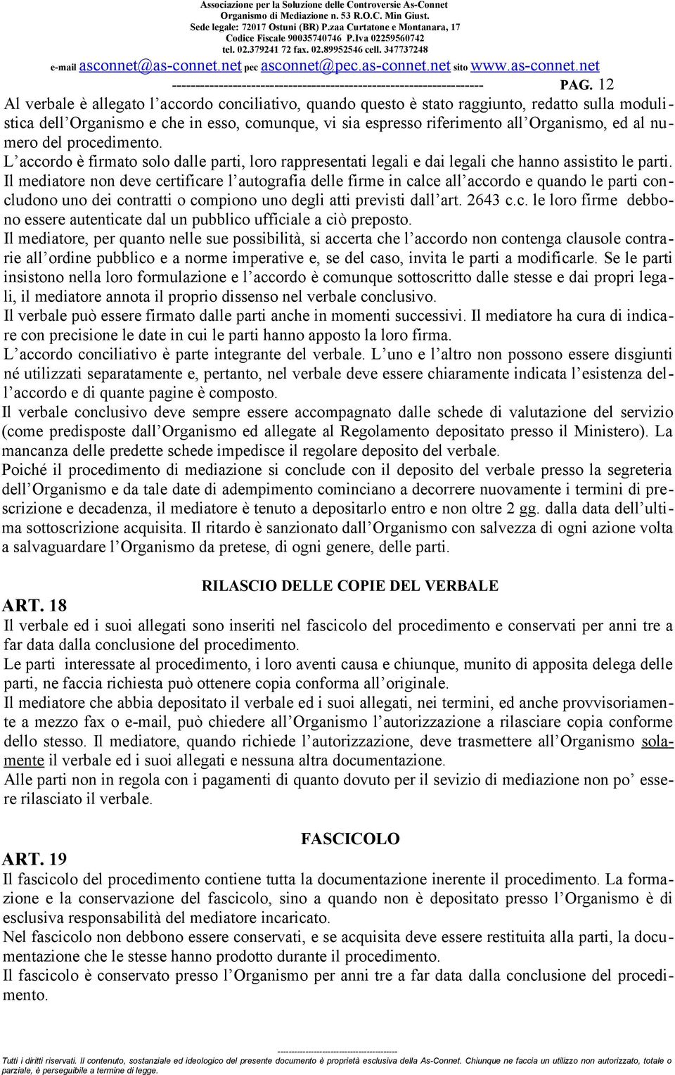 numero del procedimento. L accordo è firmato solo dalle parti, loro rappresentati legali e dai legali che hanno assistito le parti.