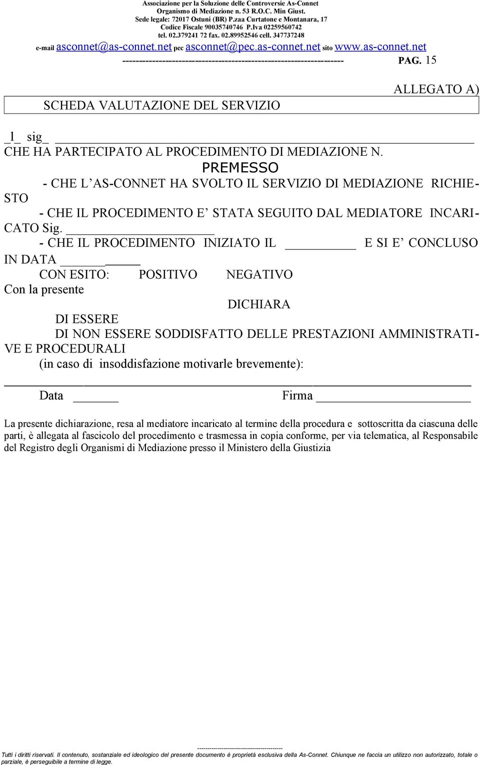 - CHE IL PROCEDIMENTO INIZIATO IL E SI E CONCLUSO IN DATA CON ESITO: POSITIVO NEGATIVO Con la presente DICHIARA DI ESSERE DI NON ESSERE SODDISFATTO DELLE PRESTAZIONI AMMINISTRATI- VE E PROCEDURALI