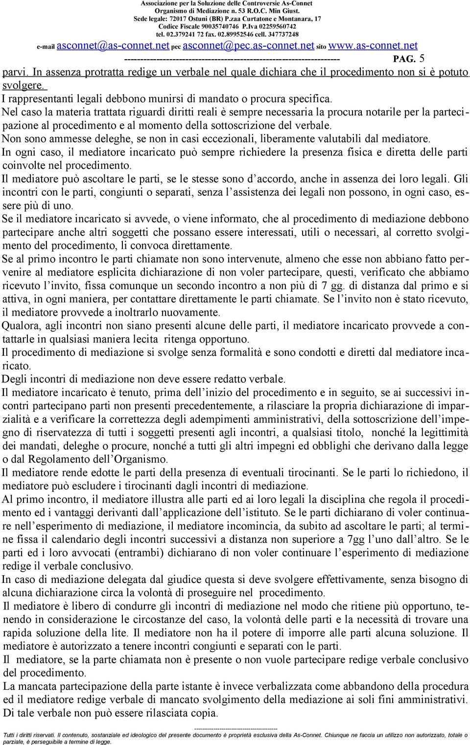 Nel caso la materia trattata riguardi diritti reali è sempre necessaria la procura notarile per la partecipazione al procedimento e al momento della sottoscrizione del verbale.