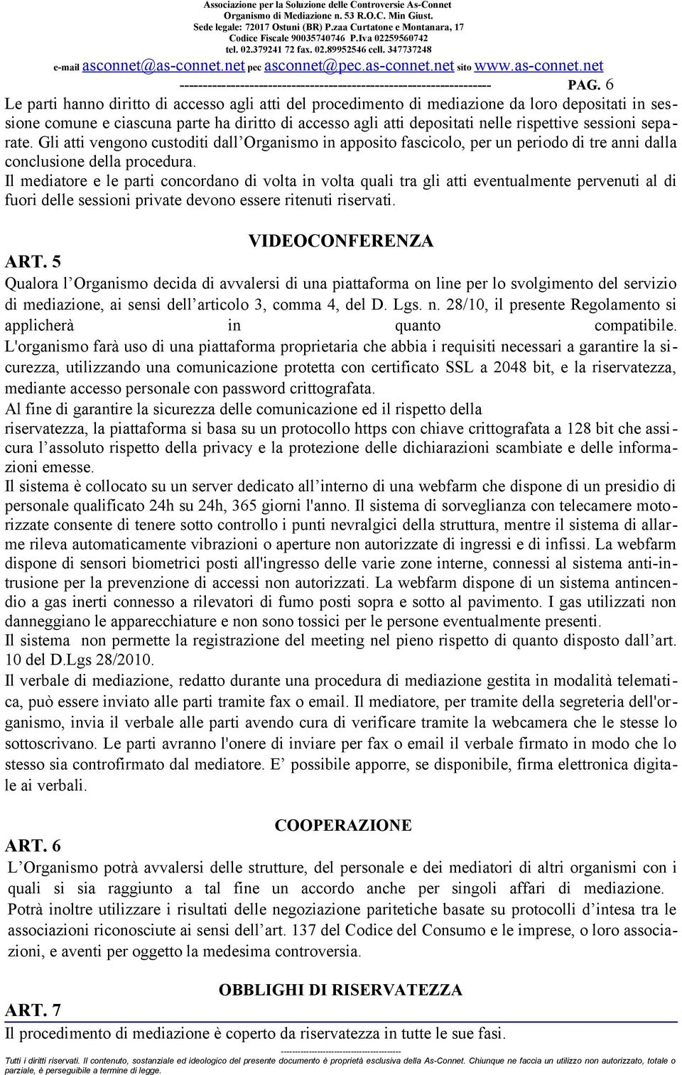 sessioni separate. Gli atti vengono custoditi dall Organismo in apposito fascicolo, per un periodo di tre anni dalla conclusione della procedura.