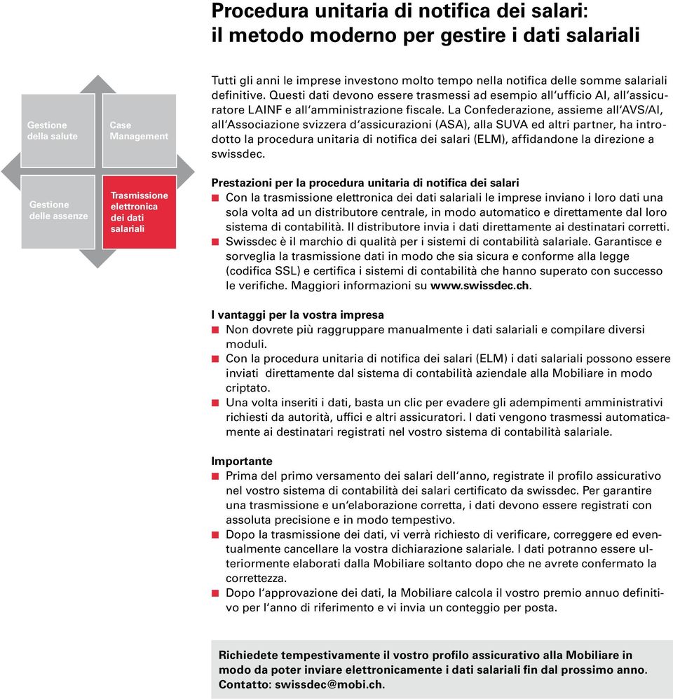 La Confederazione, assieme all AVS/AI, all Associazione svizzera d assicurazioni (ASA), alla SUVA ed altri partner, ha introdotto la procedura unitaria di notifica dei salari (ELM), affidandone la