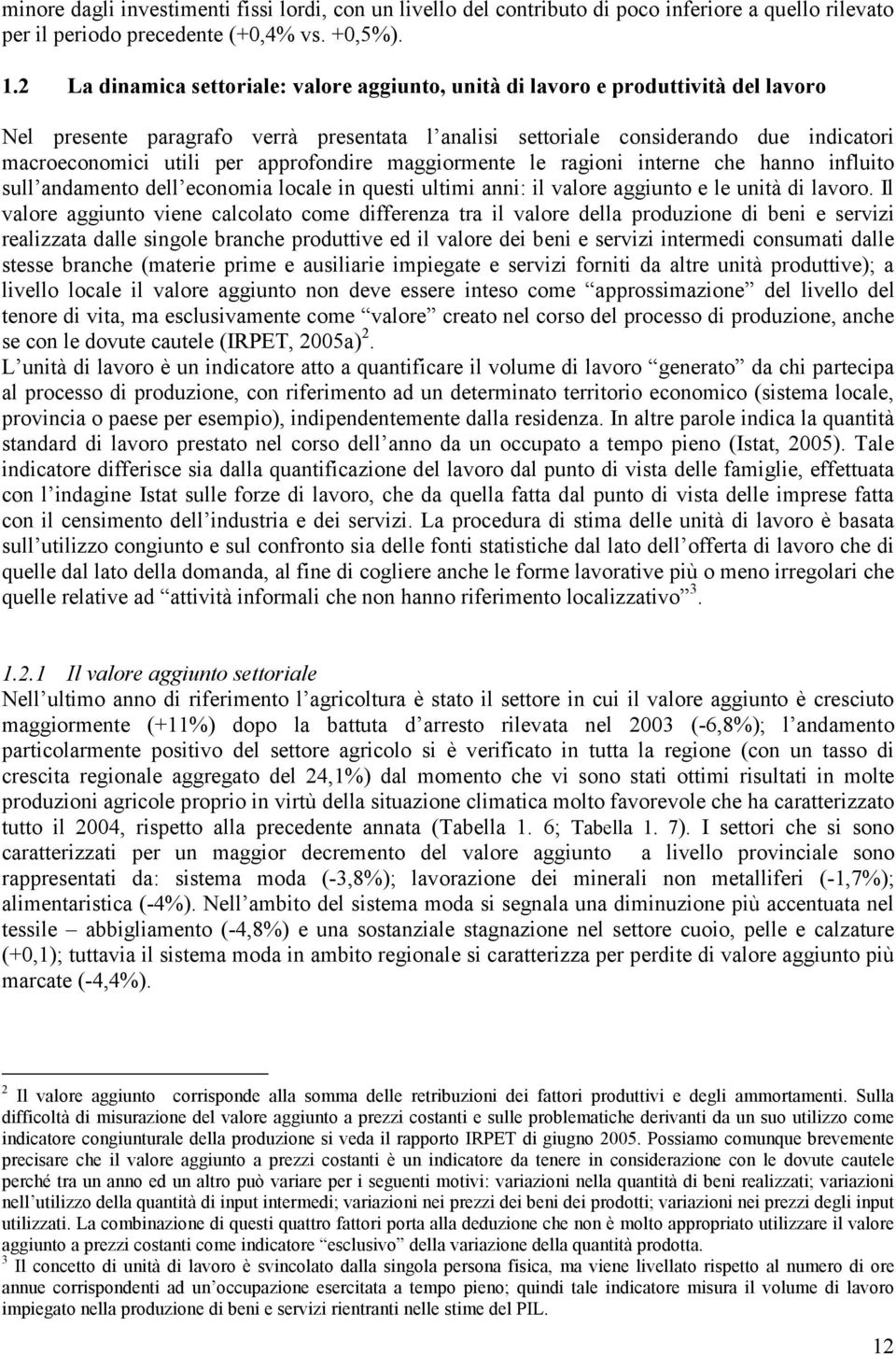 approfondire maggiormente le ragioni interne che hanno influito sull andamento dell economia locale in questi ultimi anni: il valore aggiunto e le unità di lavoro.