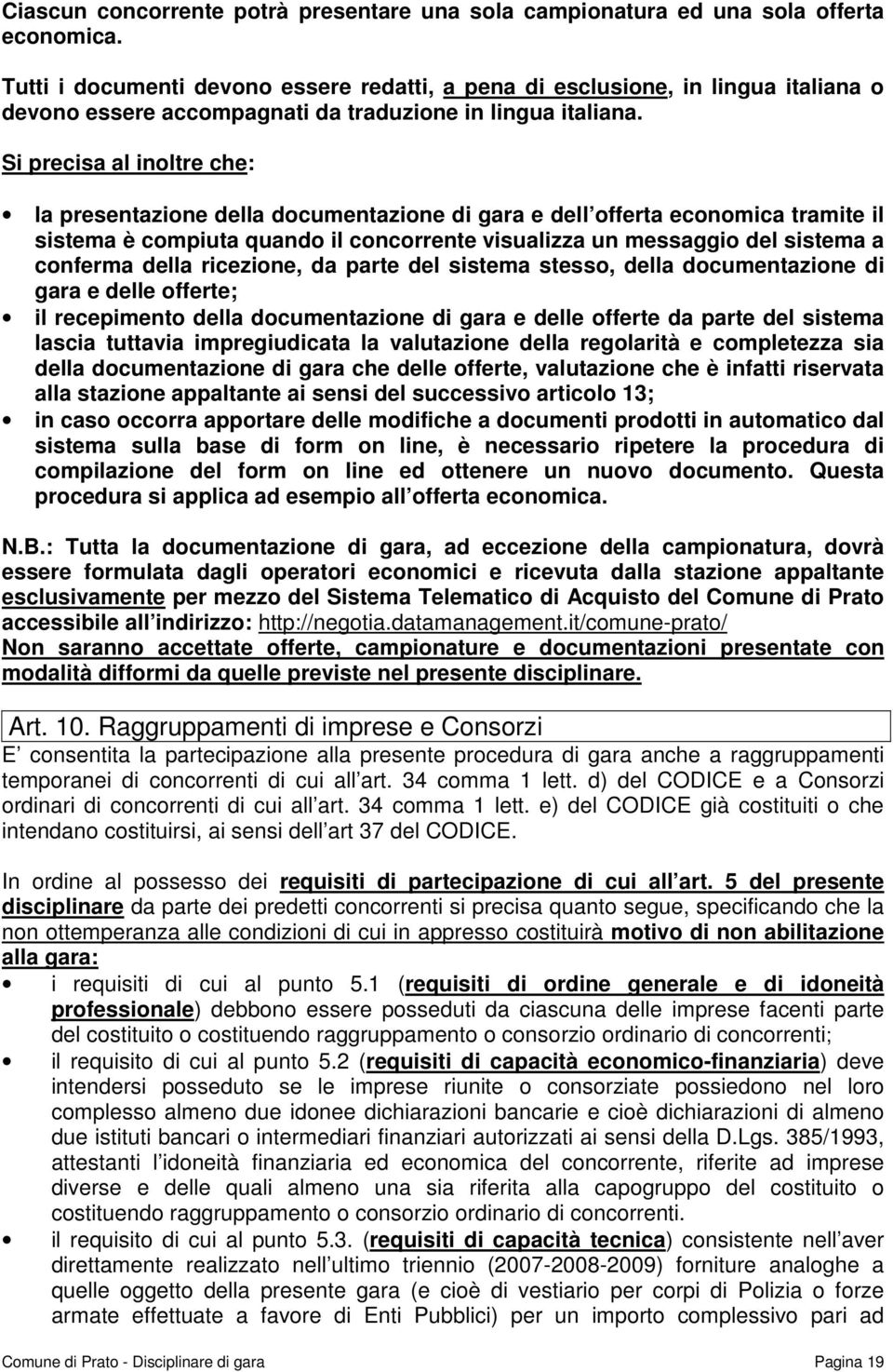 Si precisa al inoltre che: la presentazione della documentazione di gara e dell offerta economica tramite il sistema è compiuta quando il concorrente visualizza un messaggio del sistema a conferma