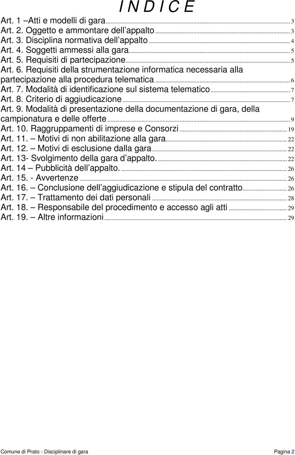 Modalità di identificazione sul sistema telematico... 7 Art. 8. Criterio di aggiudicazione... 7 Art. 9. Modalità di presentazione della documentazione di gara, della campionatura e delle offerte.