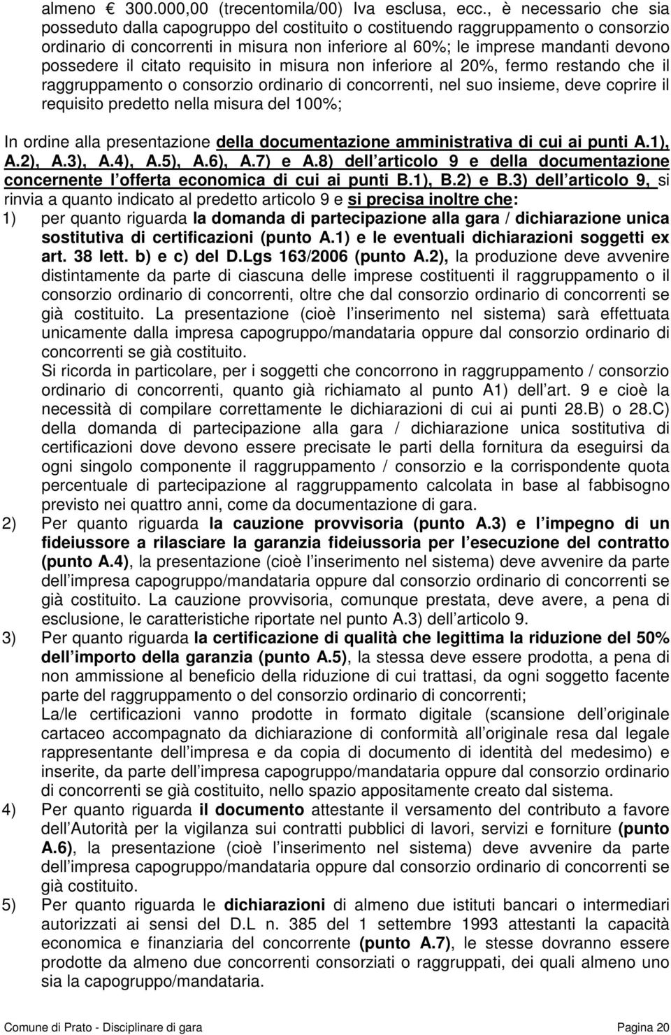 il citato requisito in misura non inferiore al 20%, fermo restando che il raggruppamento o consorzio ordinario di concorrenti, nel suo insieme, deve coprire il requisito predetto nella misura del