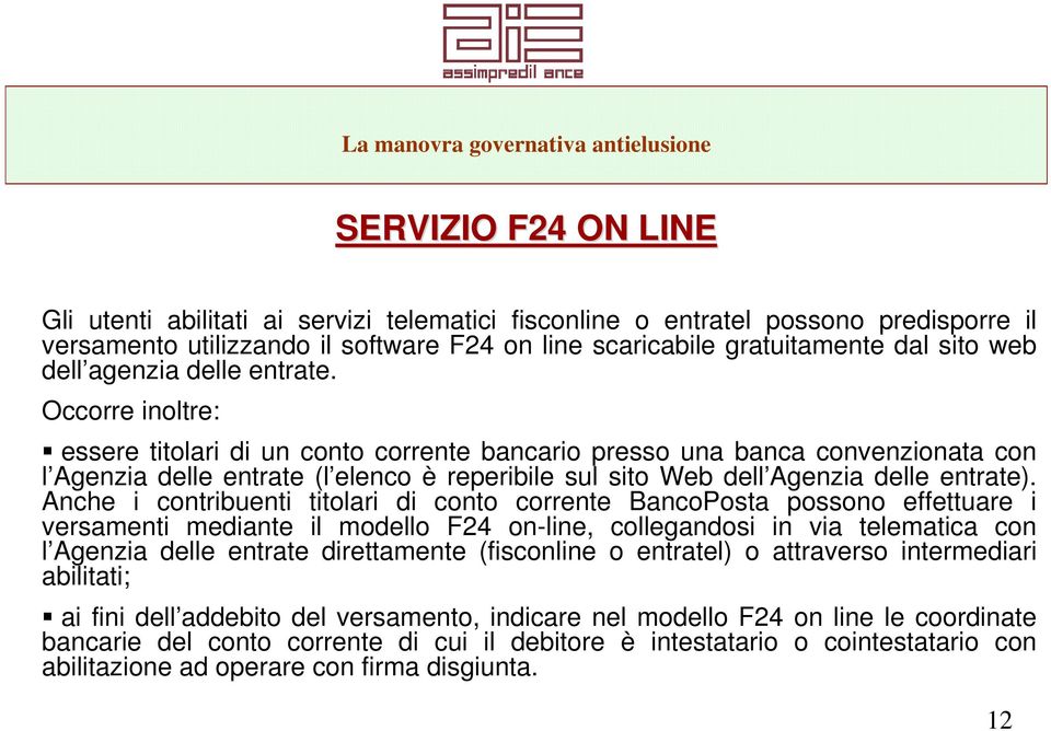 Occorre inoltre: essere titolari di un conto corrente bancario presso una banca convenzionata con l Agenzia delle entrate (l elenco è reperibile sul sito Web dell Agenzia delle entrate).