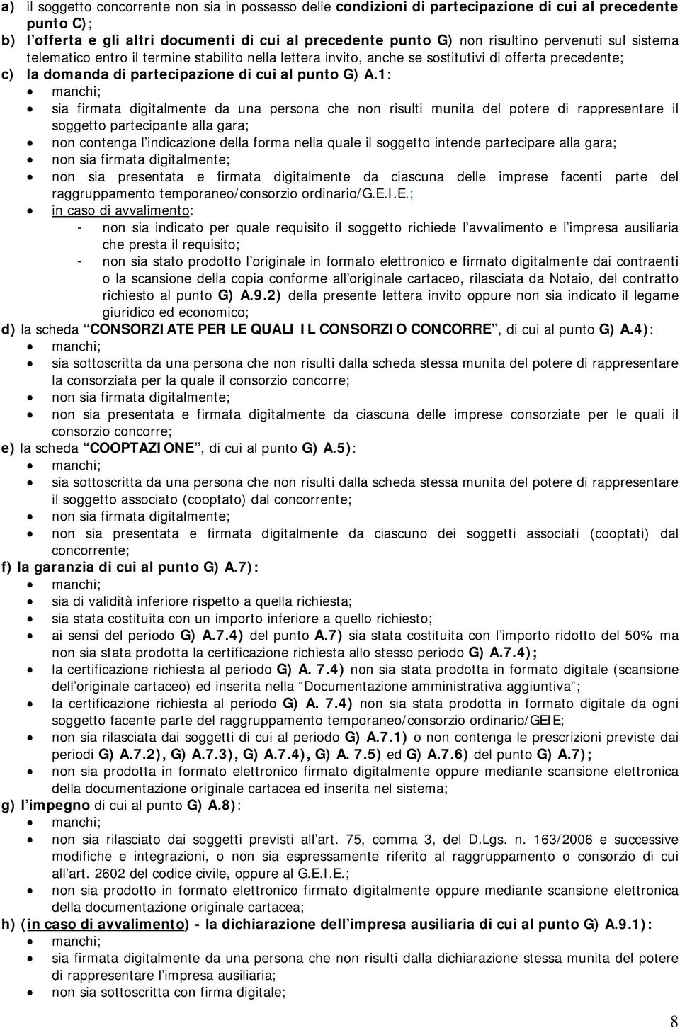 1: sia firmata digitalmente da una persona che non risulti munita del potere di rappresentare il soggetto partecipante alla gara; non contenga l indicazione della forma nella quale il soggetto