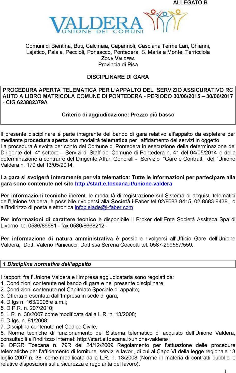 PERIODO 30/06/2015 30/06/2017 - CIG 623882379A Criterio di aggiudicazione: Prezzo più basso Il presente disciplinare è parte integrante del bando di gara relativo all appalto da espletare per