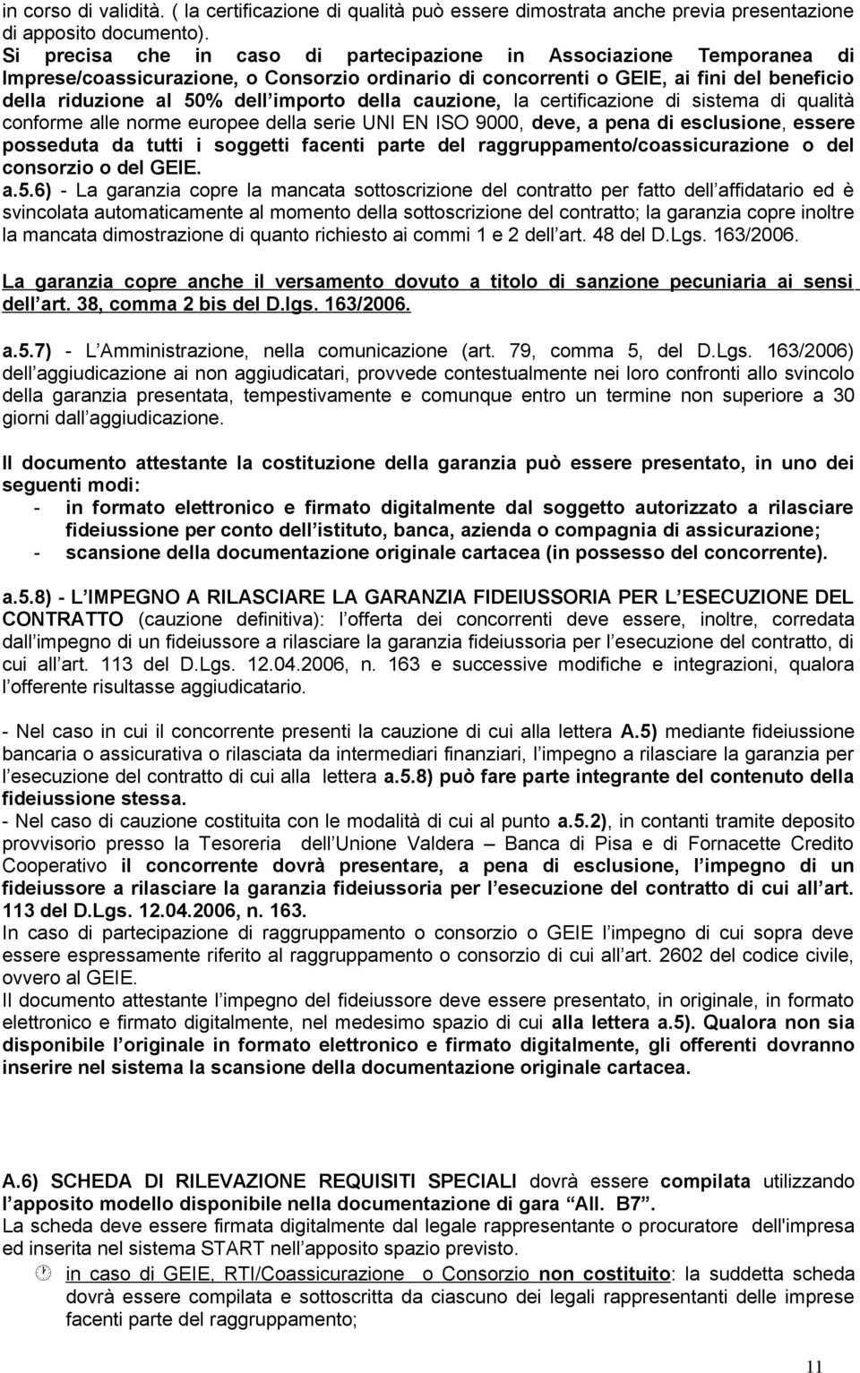 della cauzione, la certificazione di sistema di qualità conforme alle norme europee della serie UNI EN ISO 9000, deve, a pena di esclusione, essere posseduta da tutti i soggetti facenti parte del