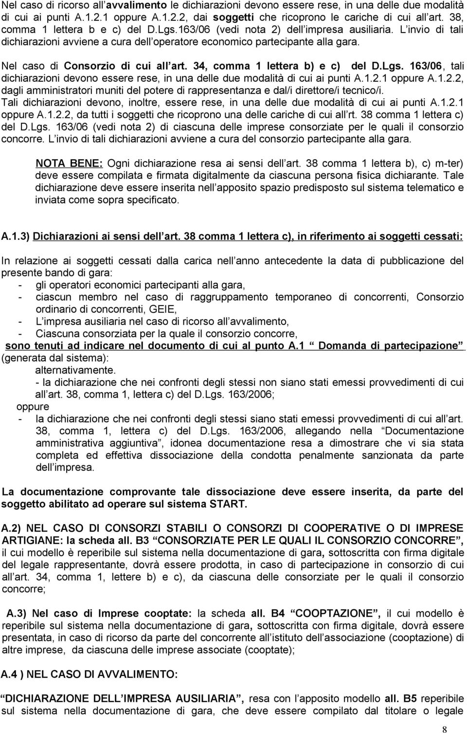 Nel caso di Consorzio di cui all art. 34, comma 1 lettera b) e c) del D.Lgs. 163/06, tali dichiarazioni devono essere rese, in una delle due modalità di cui ai punti A.1.2.