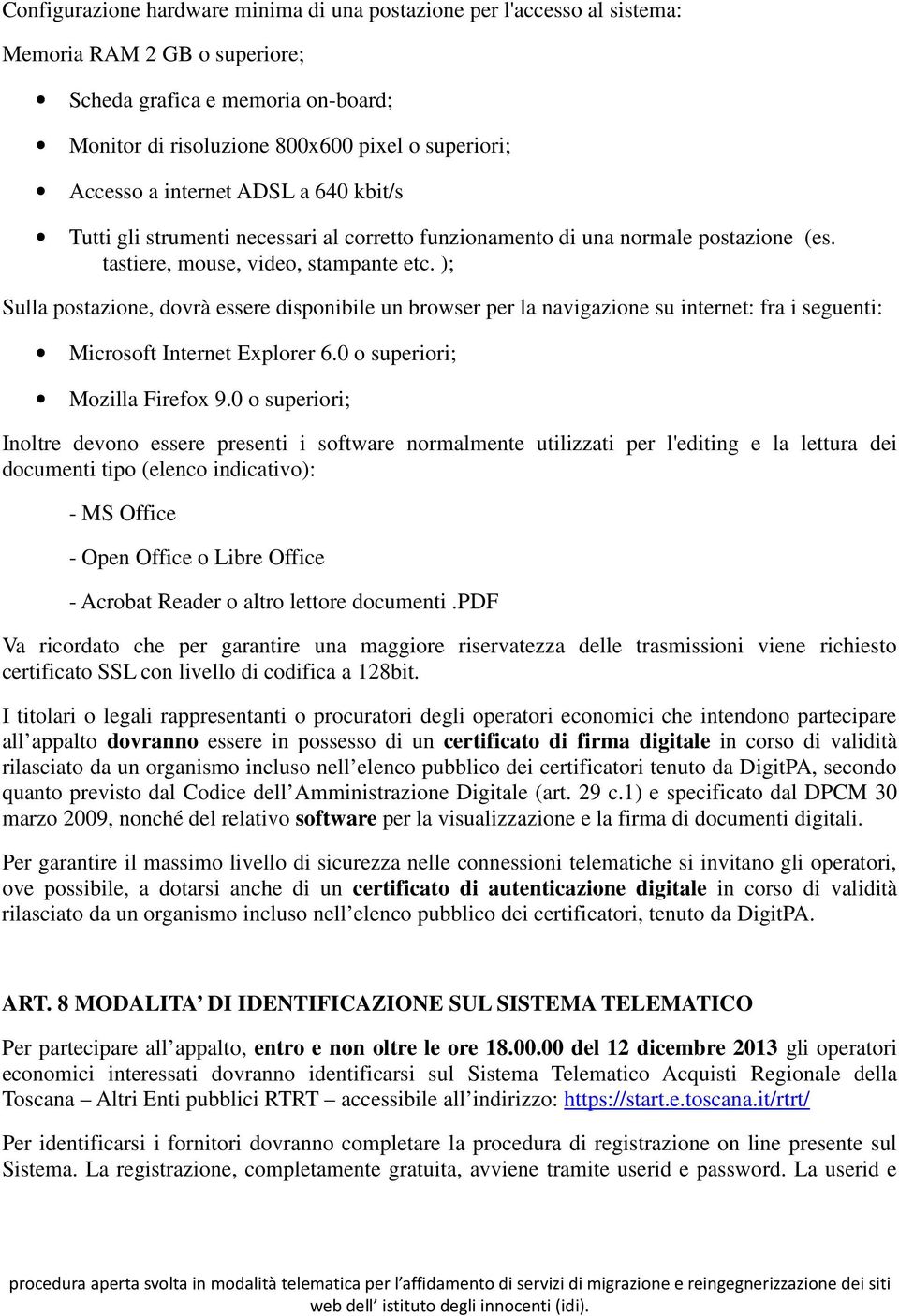 ); Sulla postazione, dovrà essere disponibile un browser per la navigazione su internet: fra i seguenti: Microsoft Internet Explorer 6.0 o superiori; Mozilla Firefox 9.