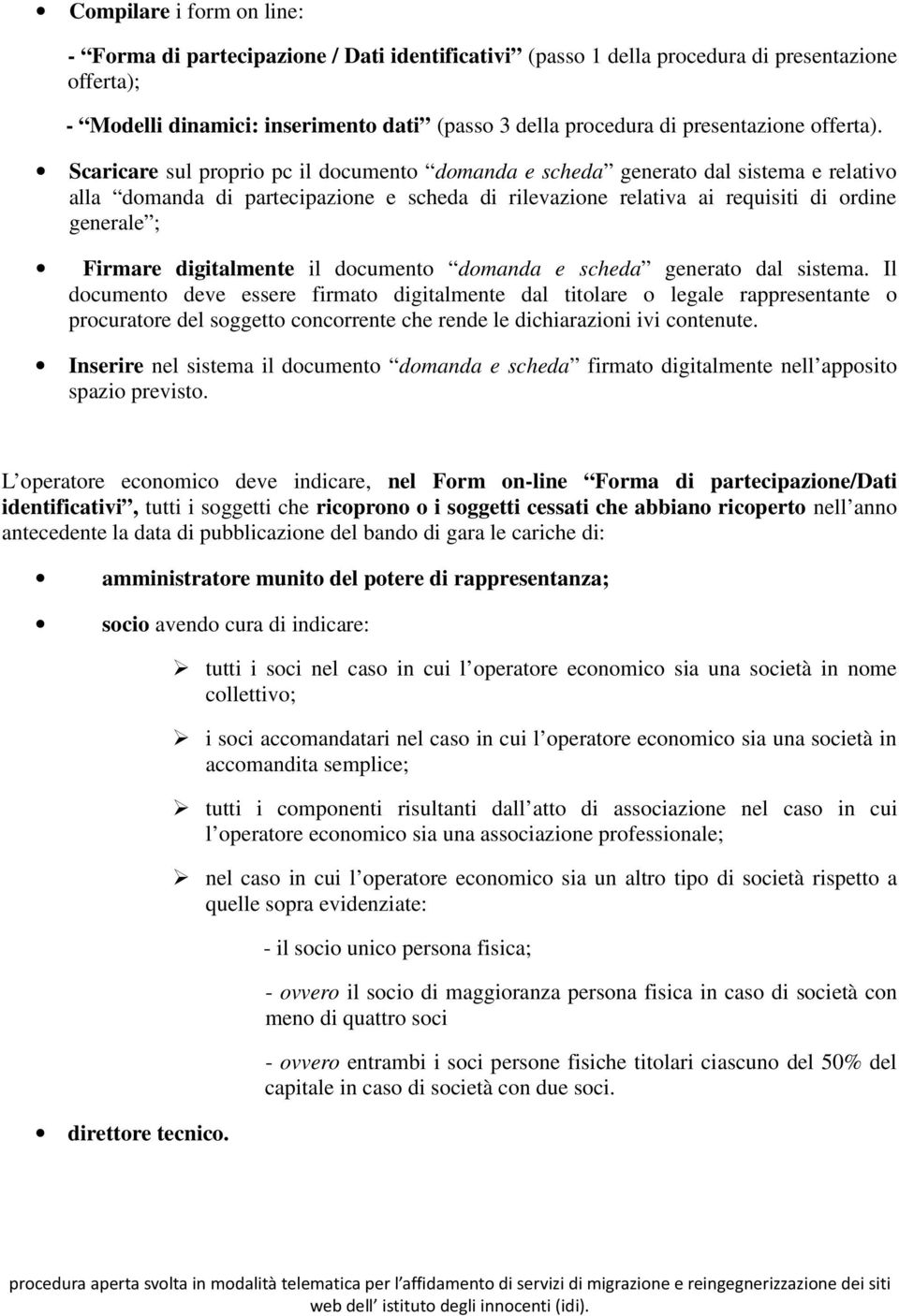 Scaricare sul proprio pc il documento domanda e scheda generato dal sistema e relativo alla domanda di partecipazione e scheda di rilevazione relativa ai requisiti di ordine generale ; Firmare