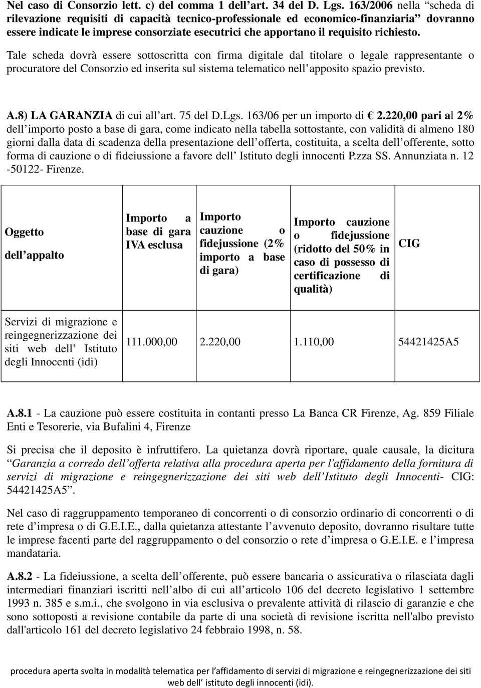 richiesto. Tale scheda dovrà essere sottoscritta con firma digitale dal titolare o legale rappresentante o procuratore del Consorzio ed inserita sul sistema telematico nell apposito spazio previsto.