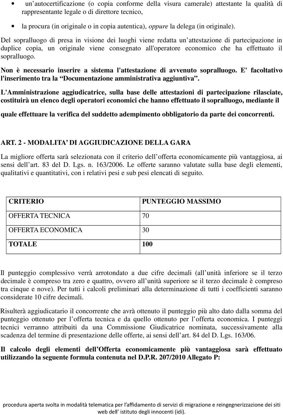 Del sopralluogo di presa in visione dei luoghi viene redatta un attestazione di partecipazione in duplice copia, un originale viene consegnato all'operatore economico che ha effettuato il sopralluogo.