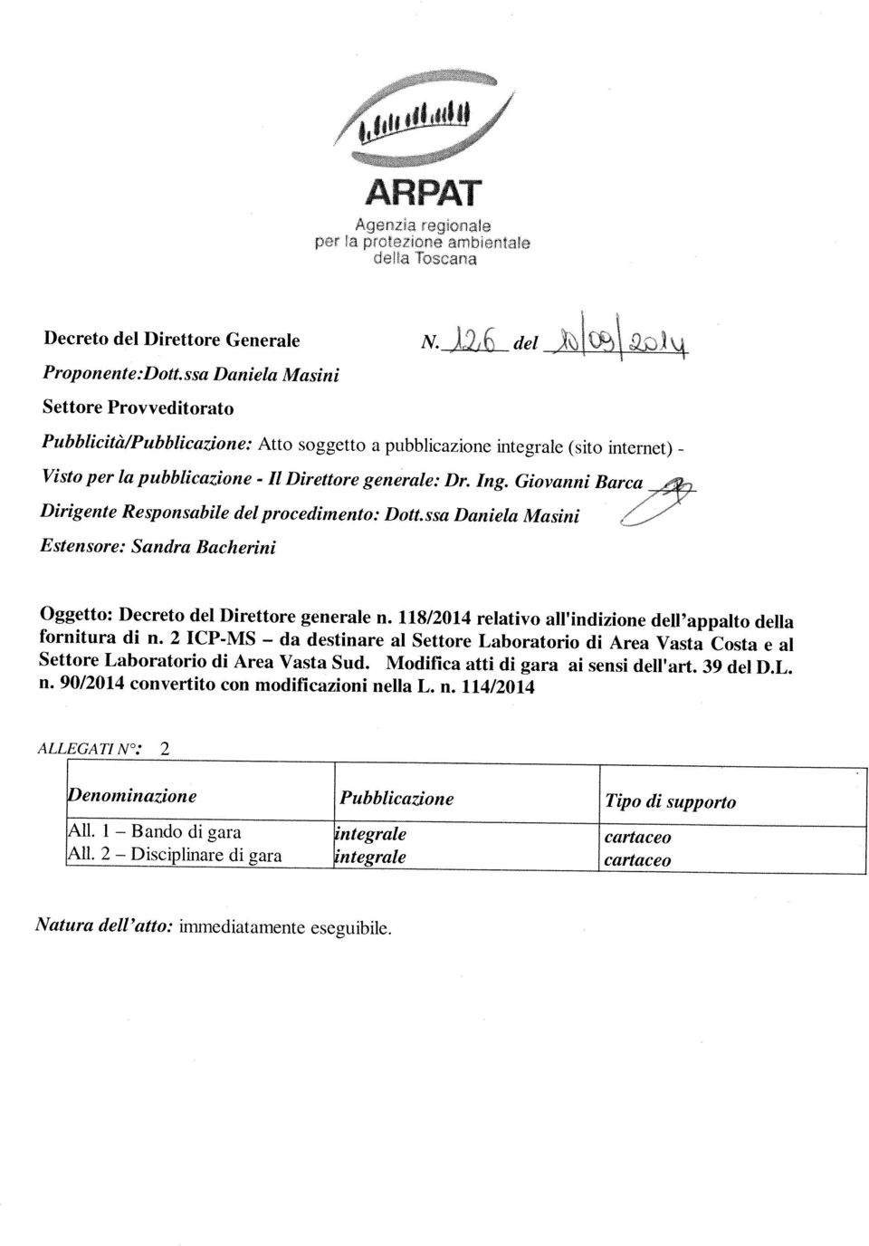 Govann Barca Drgente Responsabe del procedmento: Dott. ssa Danela Masn Estensore: Sandra Bachern Oggetto: Decreto del Drettore generale n. 118/2014 relatvo all ndzone dell appalto della forntura d n.