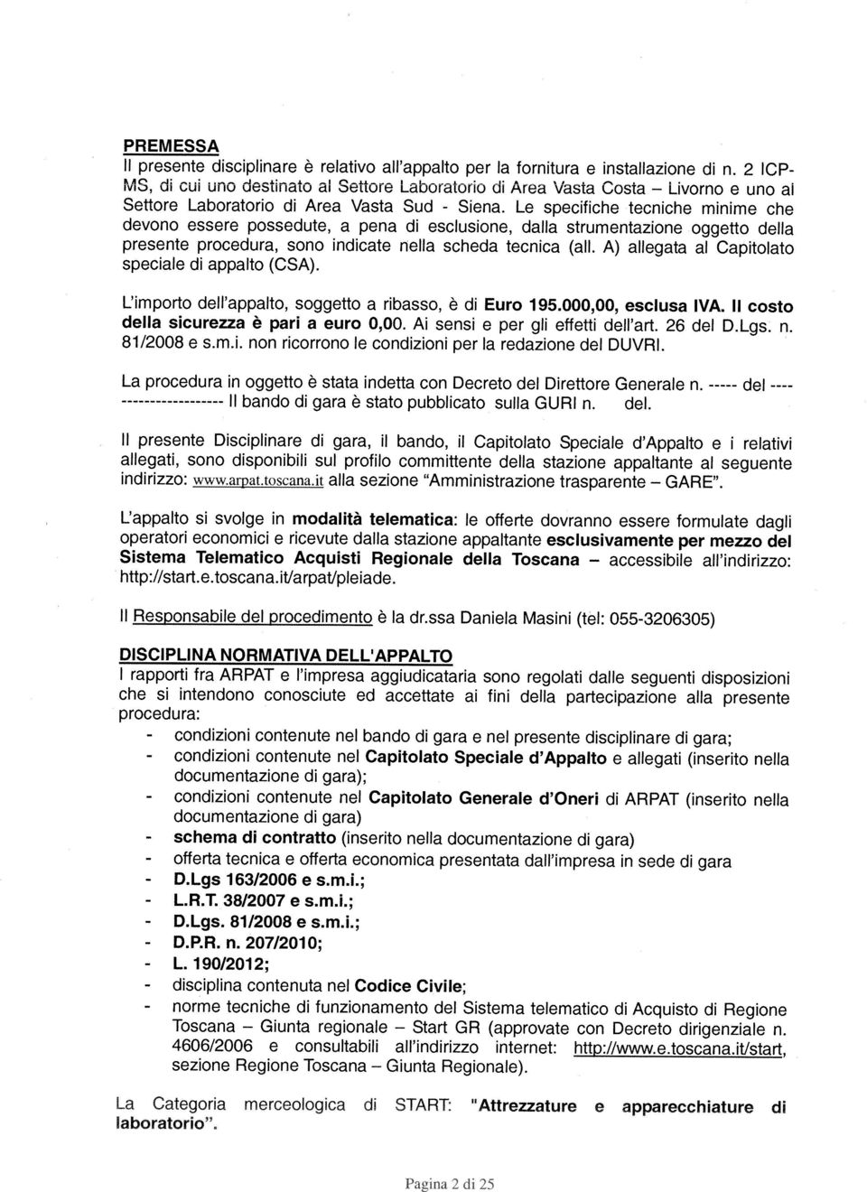 Le specfche tecnche mnme che devono essere possedute, a pena d esclusone, dalla strumentazone oggetto della presente procedura, sono ndcate nella scheda tecnca (all.